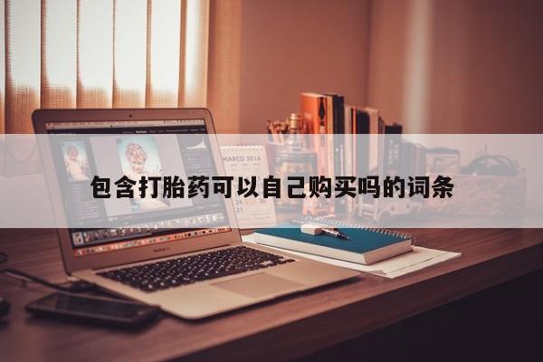 私人诊所可以买打胎药吗包含打胎药可以自己购买吗的词条