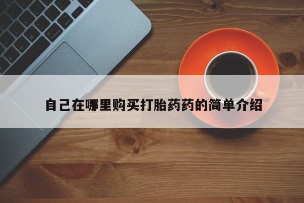 私人诊所可以买打胎药吗自己在哪里购买打胎药药的简单介绍